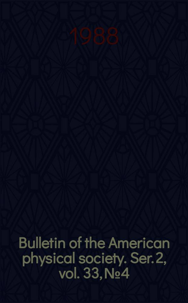 Bulletin of the American physical society. Ser. 2, vol. 33, № 4