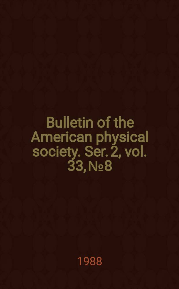 Bulletin of the American physical society. Ser. 2, vol. 33, № 8