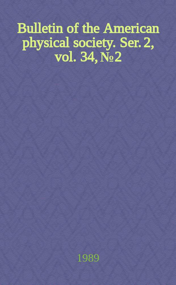 Bulletin of the American physical society. Ser. 2, vol. 34, № 2