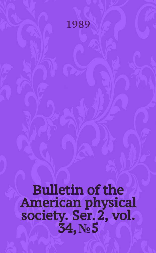 Bulletin of the American physical society. Ser. 2, vol. 34, № 5