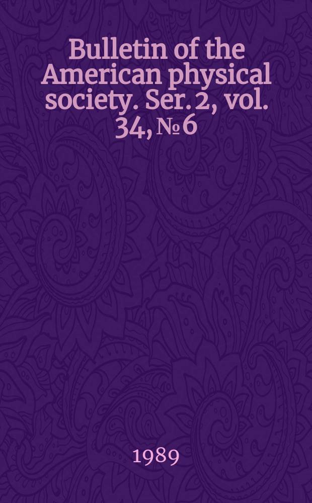 Bulletin of the American physical society. Ser. 2, vol. 34, № 6