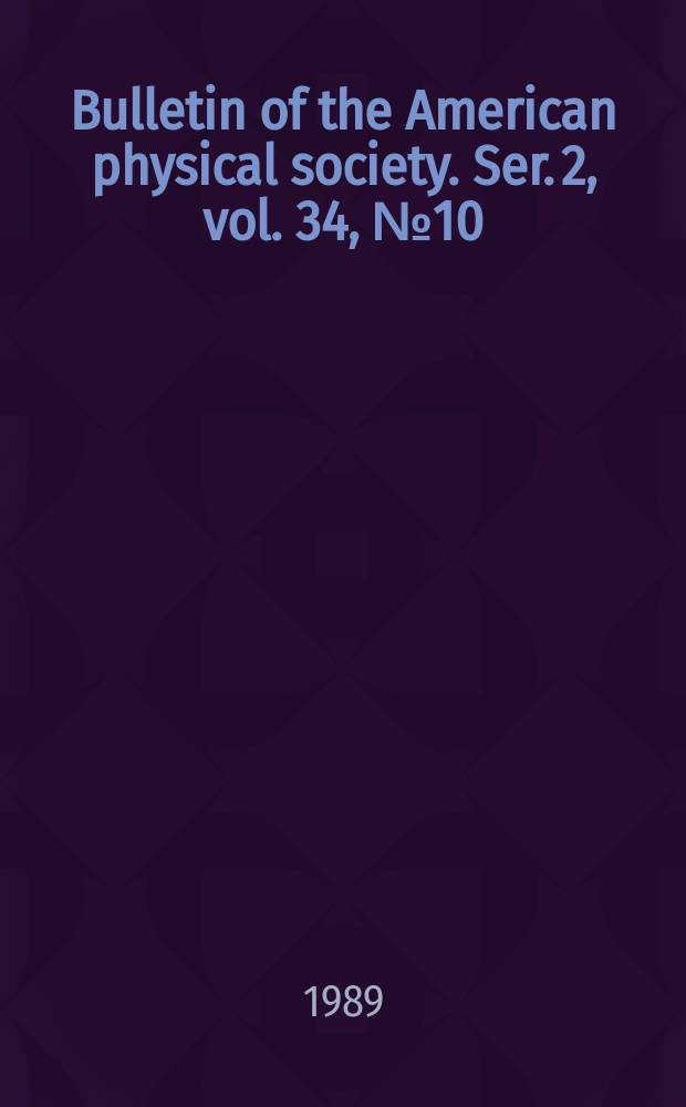 Bulletin of the American physical society. Ser. 2, vol. 34, № 10