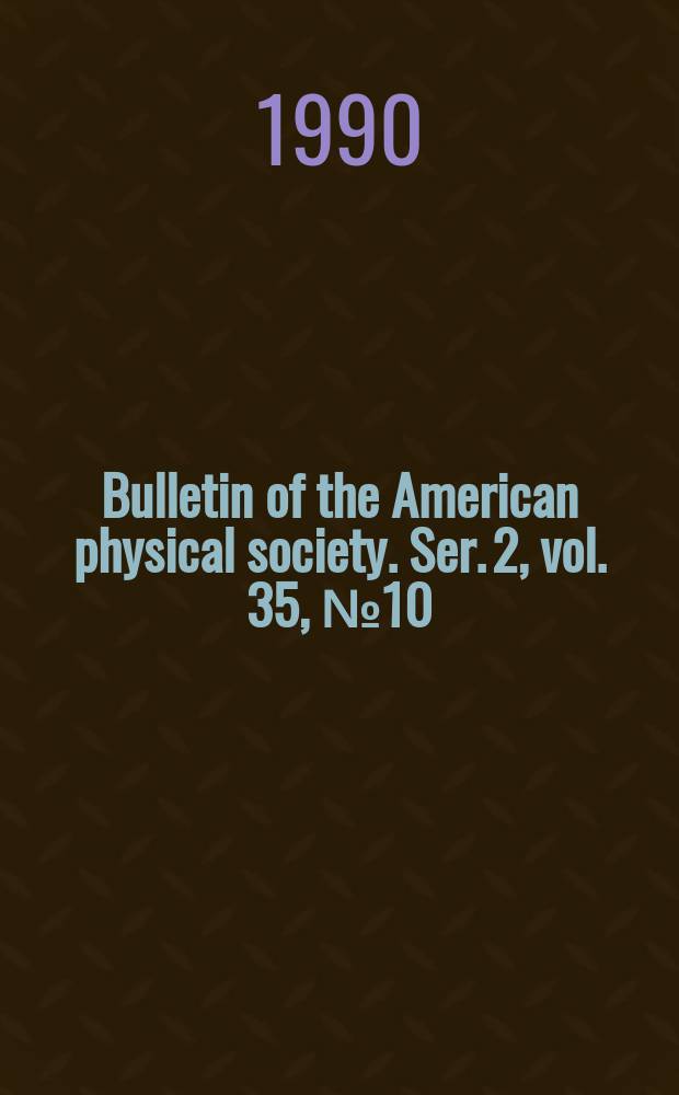 Bulletin of the American physical society. Ser. 2, vol. 35, № 10