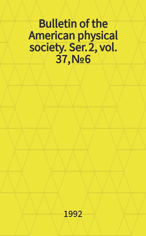 Bulletin of the American physical society. Ser. 2, vol. 37, № 6