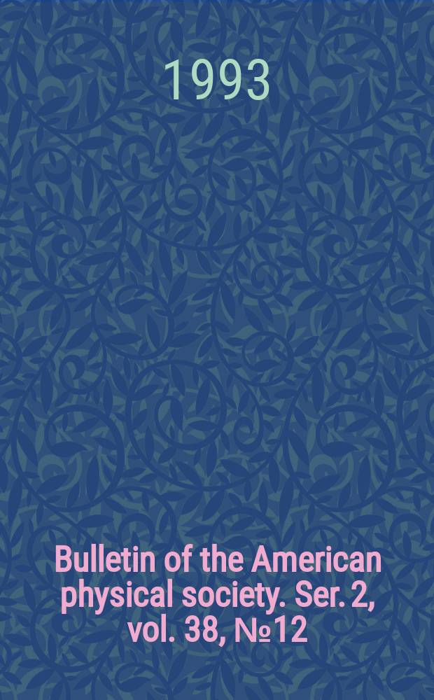 Bulletin of the American physical society. Ser. 2, vol. 38, № 12