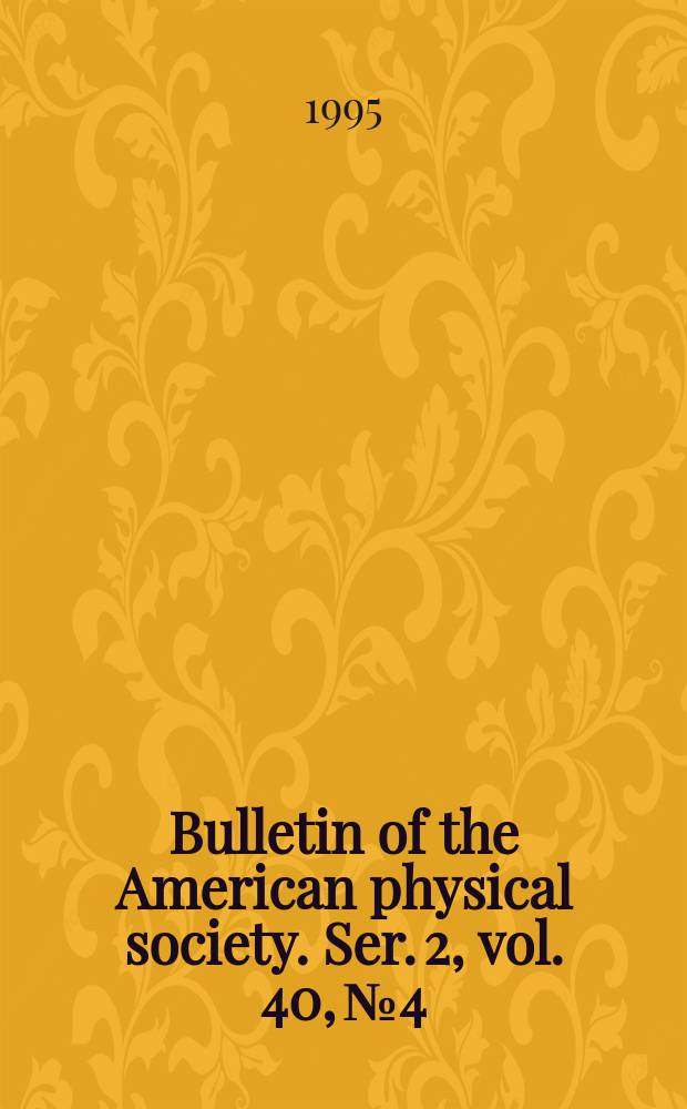 Bulletin of the American physical society. Ser. 2, vol. 40, № 4