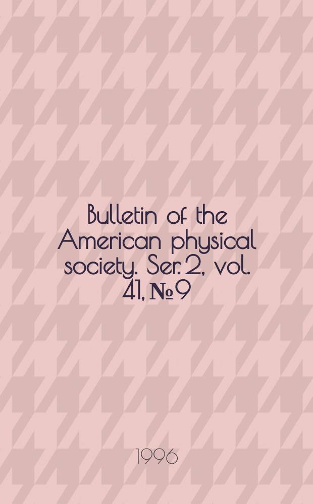 Bulletin of the American physical society. Ser. 2, vol. 41, № 9