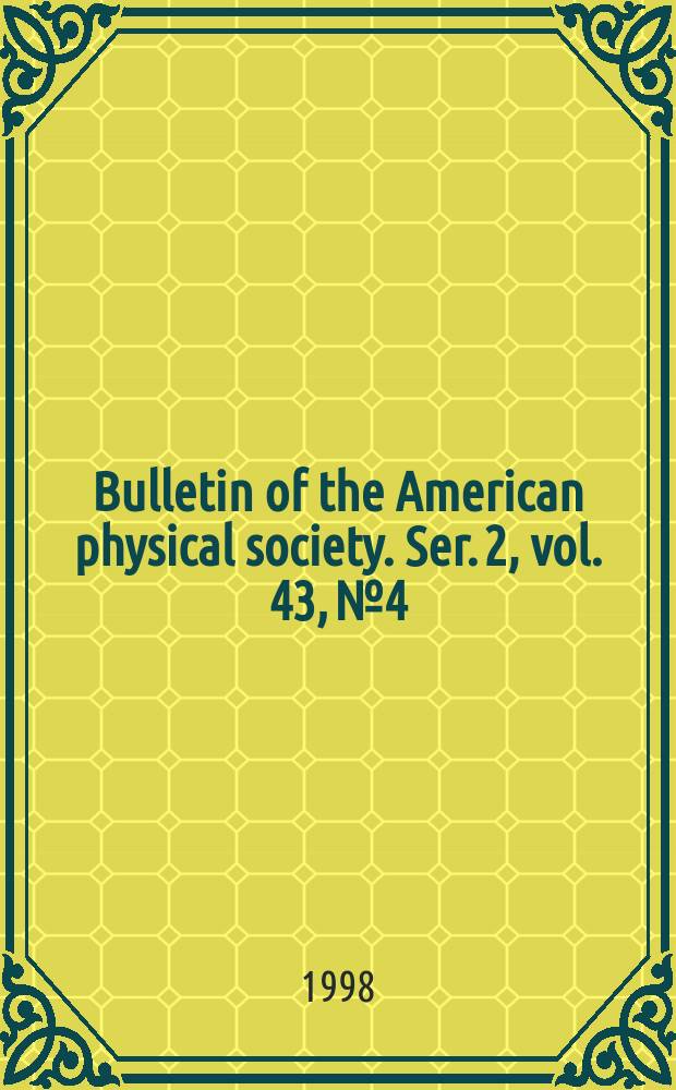 Bulletin of the American physical society. Ser. 2, vol. 43, № 4