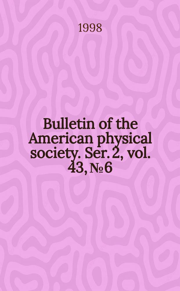 Bulletin of the American physical society. Ser. 2, vol. 43, № 6
