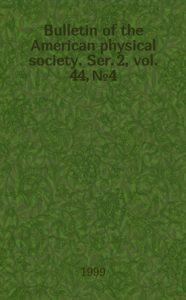 Bulletin of the American physical society. Ser. 2, vol. 44, № 4