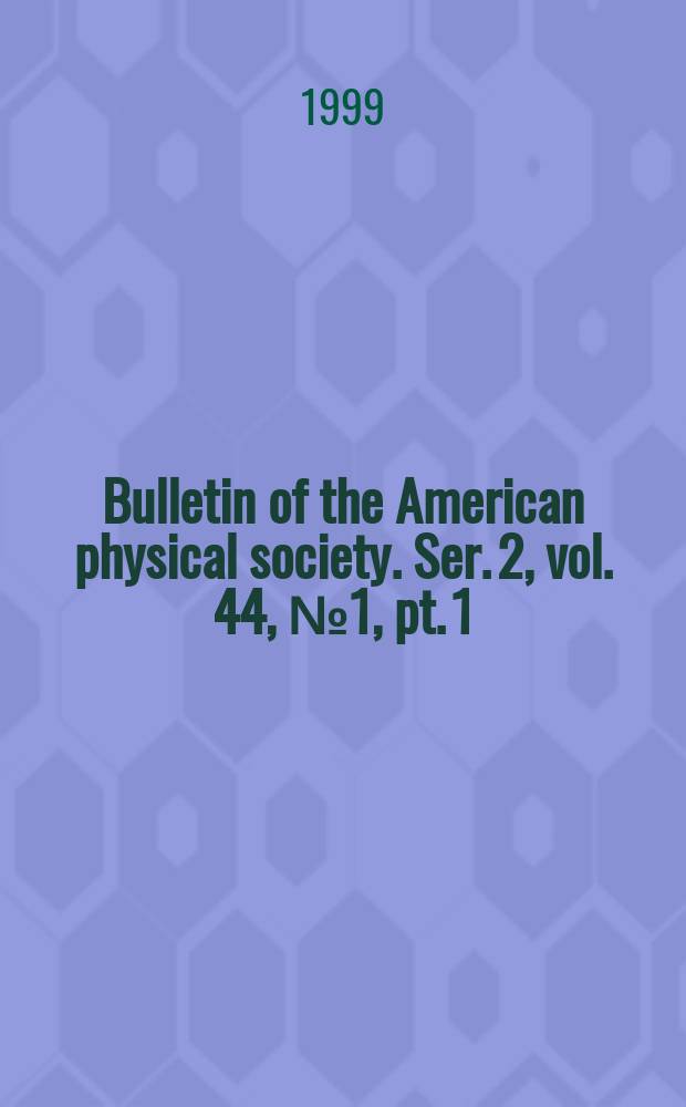 Bulletin of the American physical society. Ser. 2, vol. 44, № 1, pt. 1