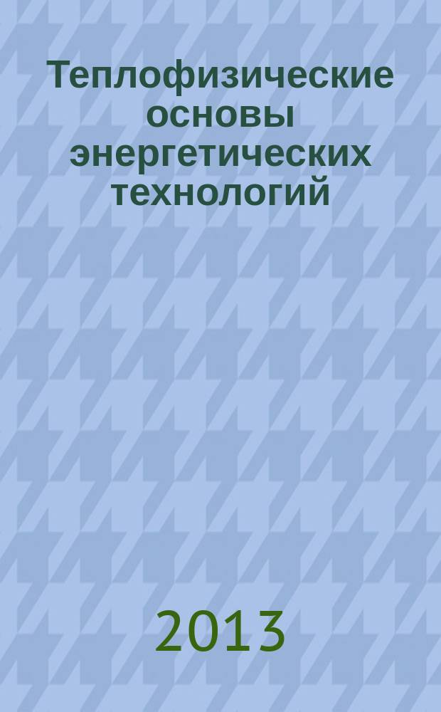 Теплофизические основы энергетических технологий : сборник научных трудов IV Всероссийской научно-практической конференции с международным участием, 10-12 октября 2013 г