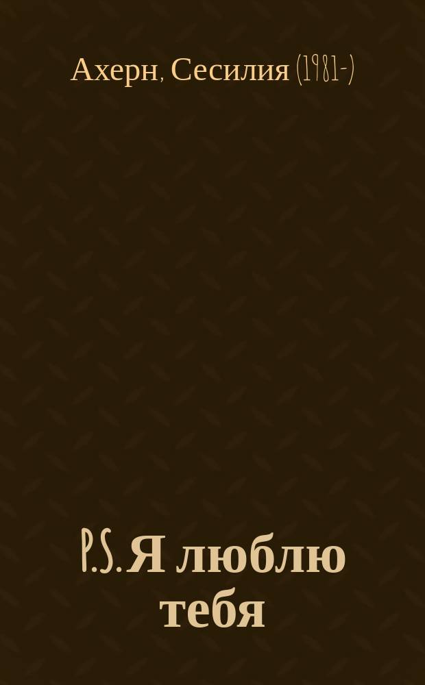 P.S. Я люблю тебя : история бессмертной любви на экранах всего мира : роман