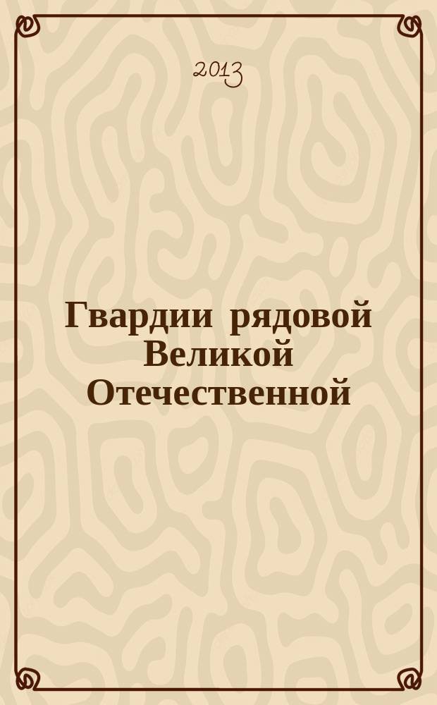 Гвардии рядовой Великой Отечественной : из биографии фронтовика Ивана Кладкевича