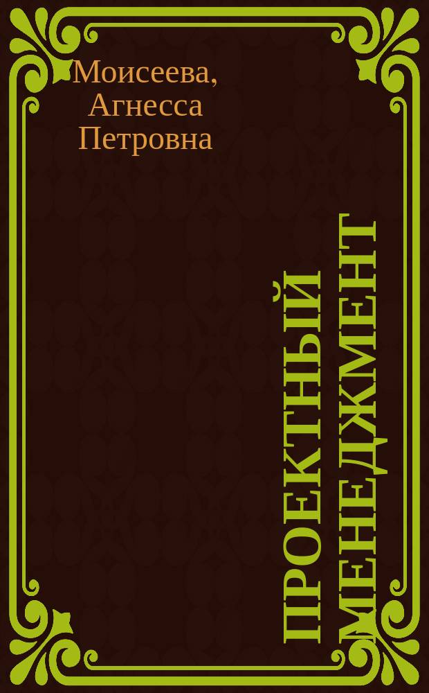 Проектный менеджмент : учебное пособие для магистрантов высших учебных заведений, обучающихся по направлению подготовки 100200.68 "Туризм", по направлениям 100400 "Туризм", 080200 "Менеджмент" и 031600 "Реклама и связи с общественностью"