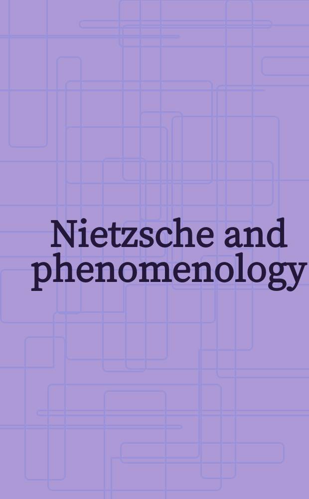 Nietzsche and phenomenology : power, life, subjectivity = Ницше и феноменология. Власть, жизнь и субъективизм