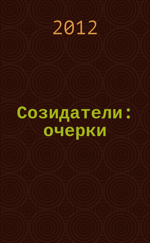 Созидатели : очерки : людям Красноярского края посвящается