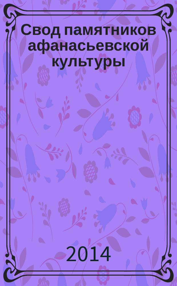 Свод памятников афанасьевской культуры : монография
