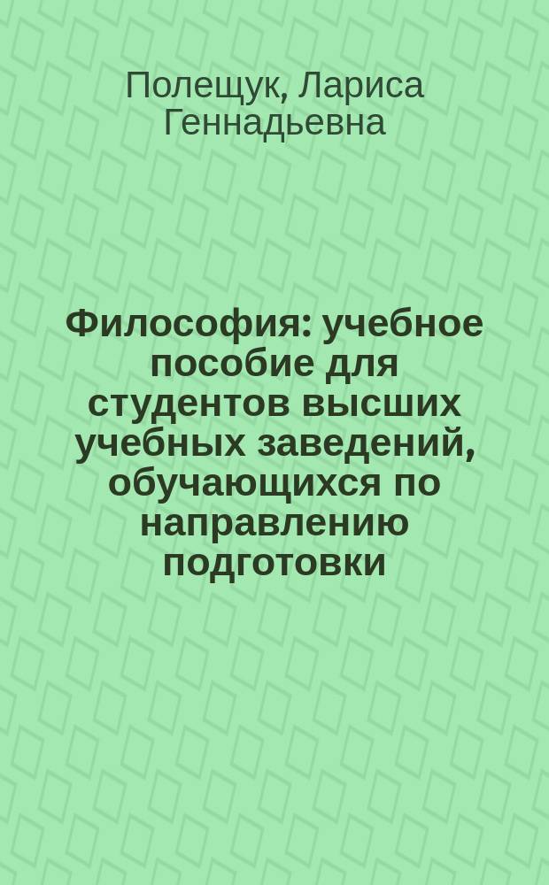 Философия : учебное пособие для студентов высших учебных заведений, обучающихся по направлению подготовки: 110800 "Агроинженерия", 150400 "Металлургия", 130400 "Горное дело", 080200 "Менеджмент", 150700 "Машиностроение", 230700 "Прикладная информатика", 280700 Техносферная безопасность", 080100 "Экономика", 280200 "Защита окружающей среды", 280100 "Безопасность жизнедеятельности", и по специальностям: 280202 "Инженерная защита окружающей среды", 150101 "Металлургия черных металлов", 280103 "Защита в чрезвычайных ситуациях", 080801 "Прикладная информатика (в экономики)", 150202 "Оборудование и технология сварочного производства", 080502 "Экономика и управление на предприятии (в машиностроении)", 151001 "Технология машиностроения"