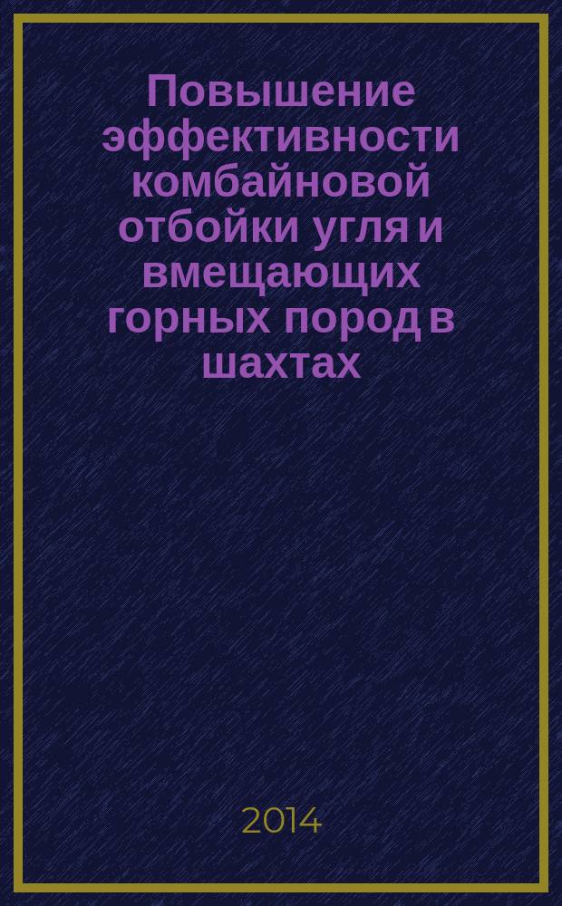 Повышение эффективности комбайновой отбойки угля и вмещающих горных пород в шахтах : учебное пособие для студентов вузов, обучающихся по специальности "Горные машины и оборудование" направления подготовки "Технологические машины и оборудование"