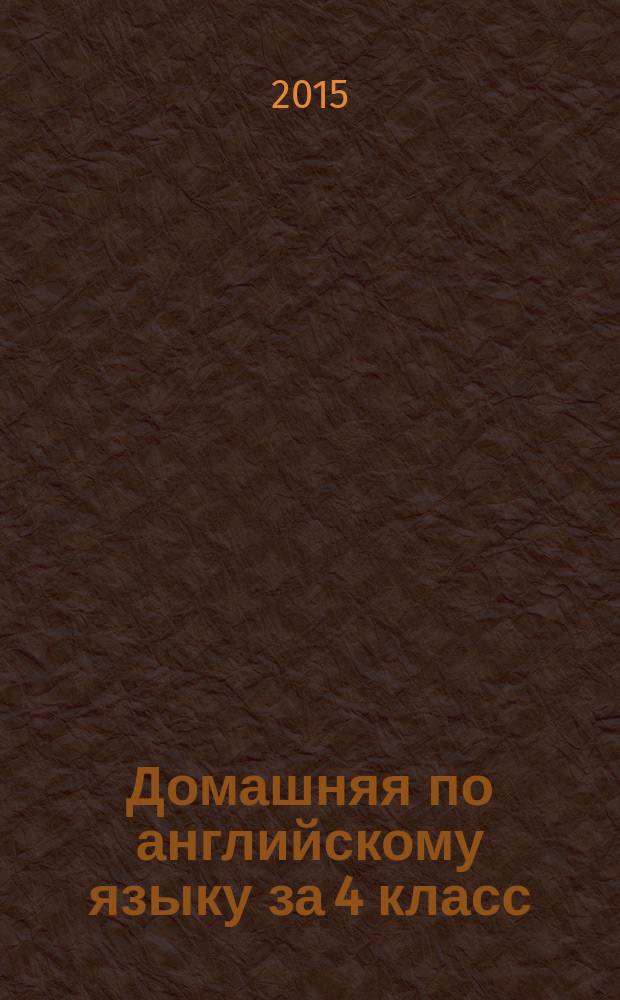 Домашняя по английскому языку за 4 класс : к уч. "Английский язык. 4 класс: учеб.... с прил. на электрон. нос. В 2 ч. Ч. 2 / И.Н. Верещагина, О.В. Афанасьева. - 2-е изд. - М.: Просвещение, 2014