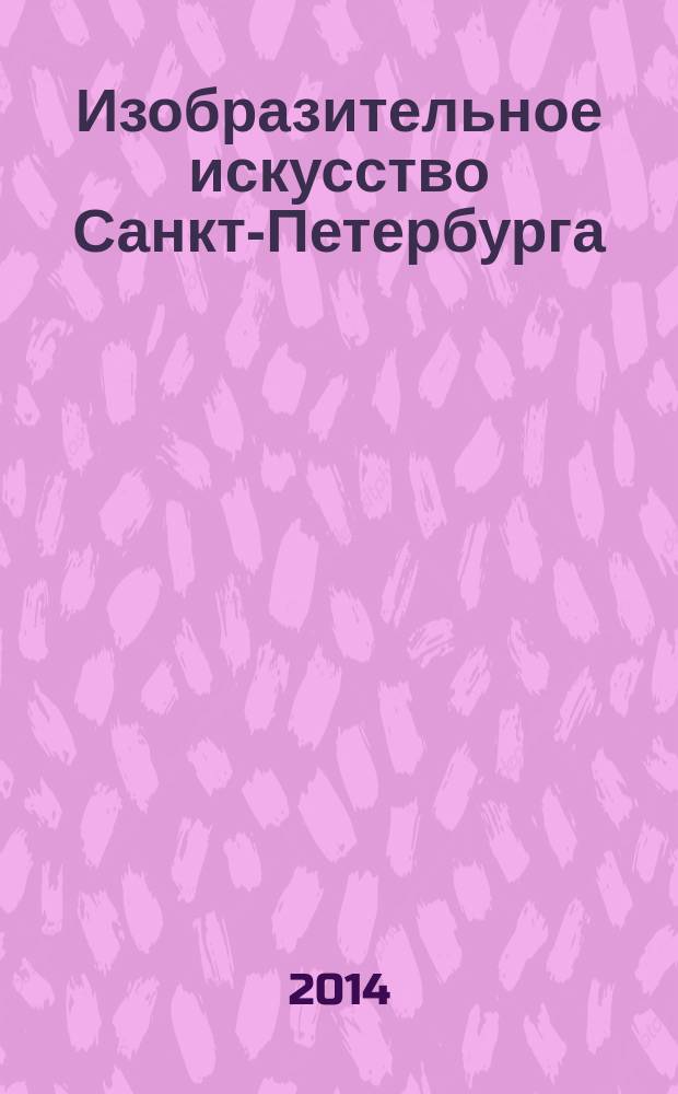 Изобразительное искусство Санкт-Петербурга : живопись. Скульптура. Графика. Плакат. Фотография. Сценография. Монументальное искусство. Храмовое искусство. Реставрация. Декоративно-прикладное искусство : альбом