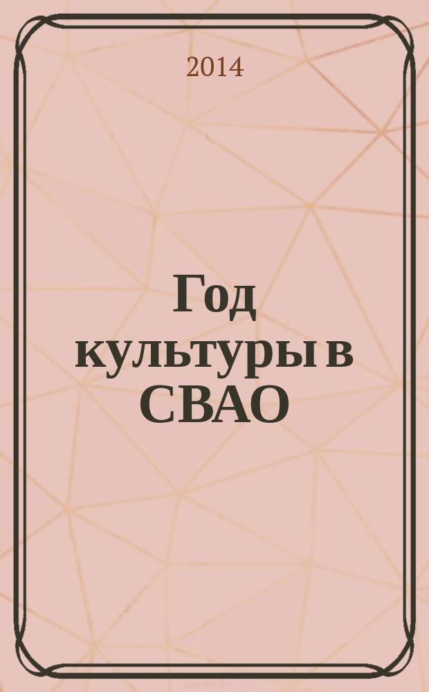 Год культуры в СВАО : библиотеки, клубные учреждения, учреждения дополнительного образования, кинотеатры, музеи, театры, парки, молодежный центр : информационно-справочный альманах