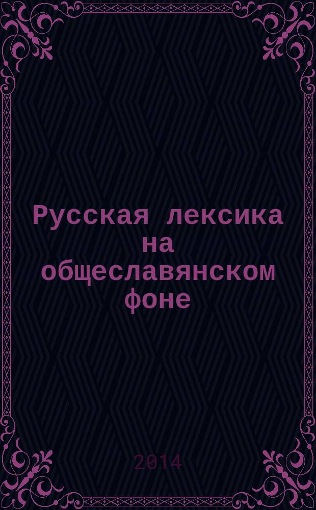 Русская лексика на общеславянском фоне: семантико-мотивационная реконструкция