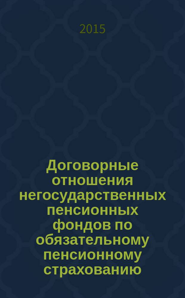 Договорные отношения негосударственных пенсионных фондов по обязательному пенсионному страхованию (теоретико-правовые основы) : монография