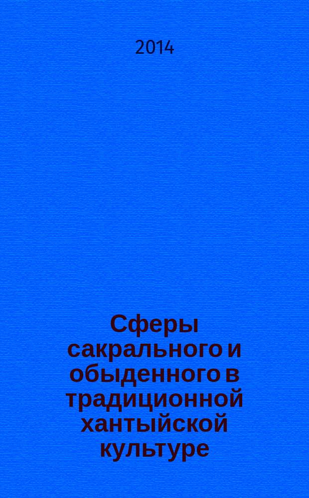 Сферы сакрального и обыденного в традиционной хантыйской культуре : монография