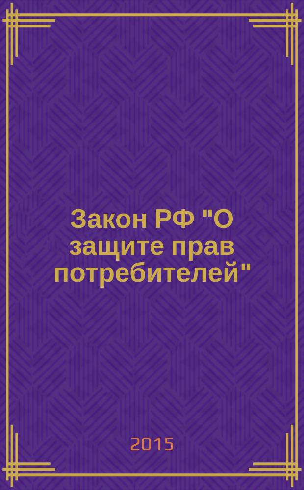 Закон РФ "О защите прав потребителей" : с комментариями на 2015 год : гарантия и правила возврата товара, порядок возмещения ущерба клиента и покупателя, права покупателя и обязанности продавца, государственная защита потребителя и возмещение ущерба : 7 февраля 1992 года № 2300-1 : (в ред. федеральных законов от 09.01.1996 № 2-Ф3 ... от 02.07.2013 № 185-Ф3)