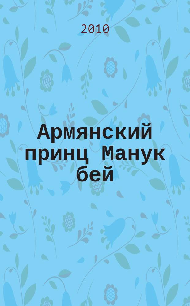 Армянский принц Манук бей : (документально-историческое повествование)