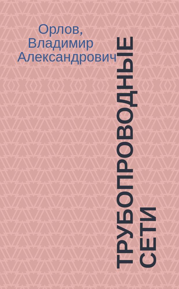 Трубопроводные сети : автоматизированное сопровождение проектных разработок : учебное пособие : для студентов вузов, обучающихся по направлению подготовки "Автоматизация технологических процессов и производств" и "Строительство", магистерской программе "Водоснабжение городов и промышленных предприятий"