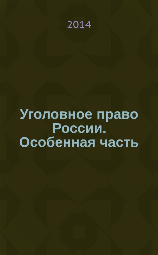 Уголовное право России. Особенная часть : учебное пособие : для подготовки курсантов, слушателей, студентов, адъюнктов, аспирантов и преподавателей образовательных учреждений юридического профиля