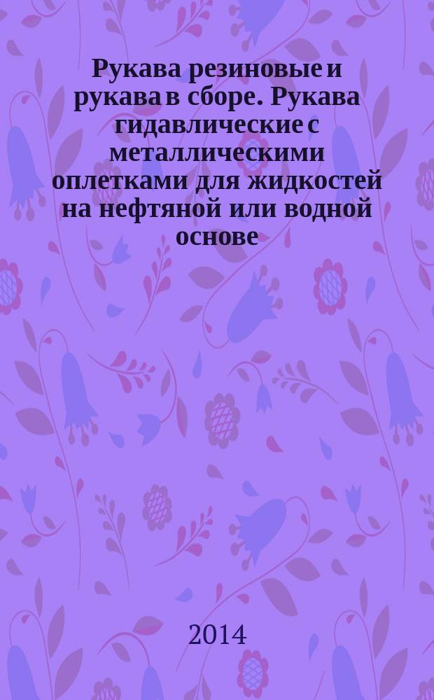 Рукава резиновые и рукава в сборе. Рукава гидавлические с металлическими оплетками для жидкостей на нефтяной или водной основе : Технические требования