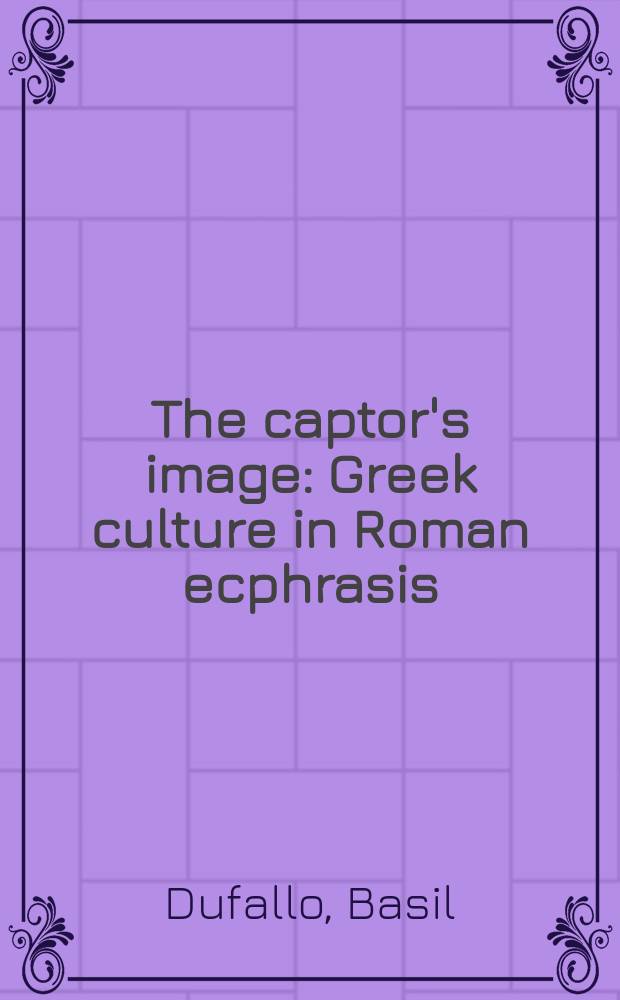 The captor's image : Greek culture in Roman ecphrasis = Похищенные изображения