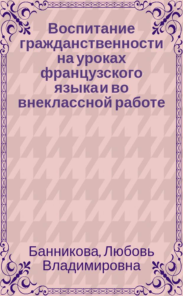 Воспитание гражданственности на уроках французского языка и во внеклассной работе : учебно-методическое пособие