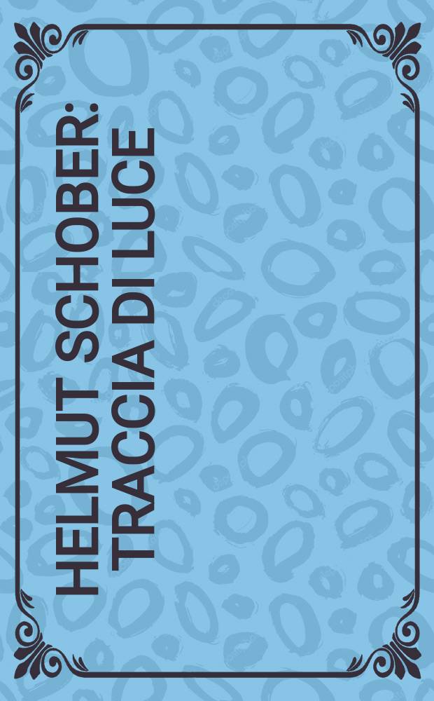 Helmut Schober : traccia di luce : catalogo della Mostra, Fondazione Mudima, Milano, 5 maggio - 5 giugno 2015, Museum am Dom, Würzburg, 18 febbraio - 3 aprile 2016 = Хельмут Шобер