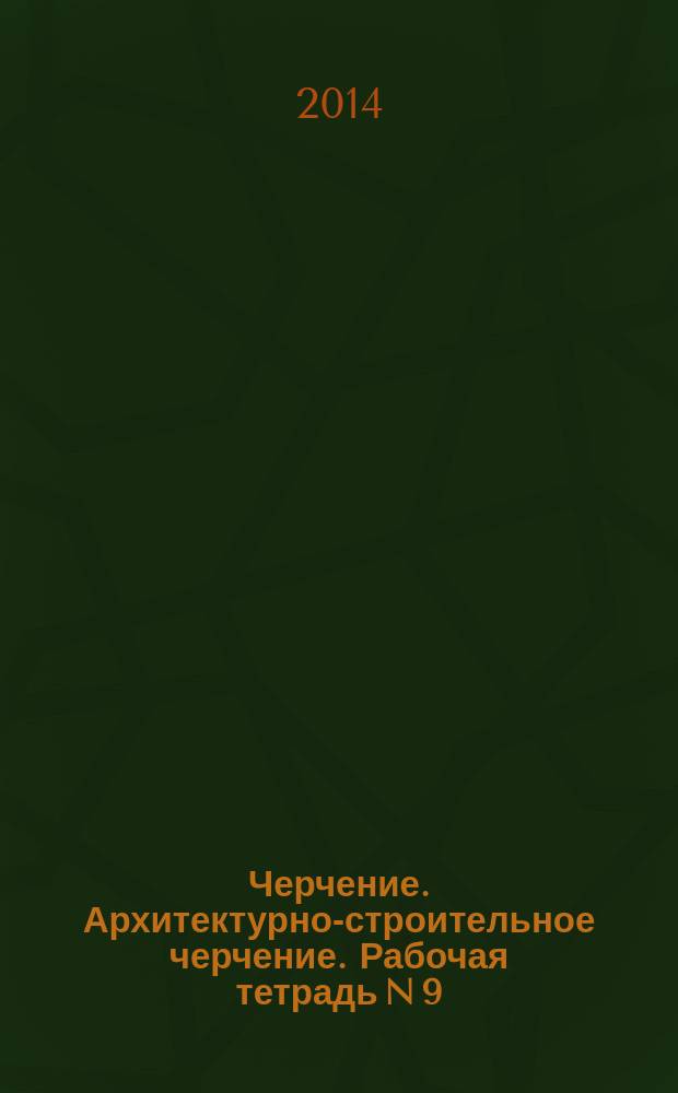 Черчение. Архитектурно-строительное черчение. Рабочая тетрадь N 9