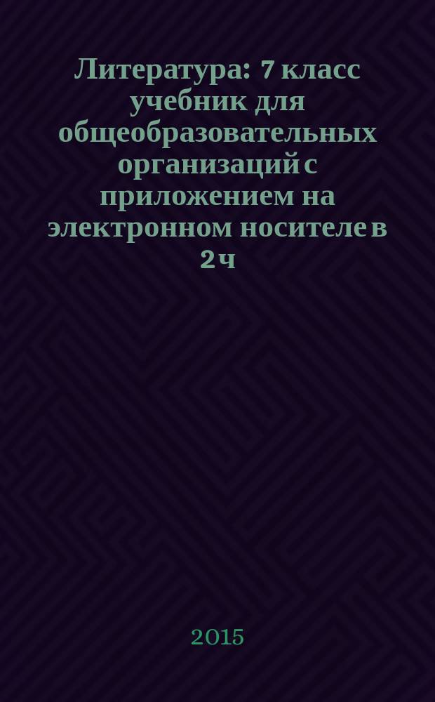 Литература : 7 класс учебник для общеобразовательных организаций с приложением на электронном носителе в 2 ч. Ч. 1