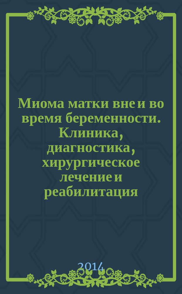 Миома матки вне и во время беременности. Клиника, диагностика, хирургическое лечение и реабилитация : учебное пособие