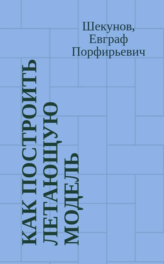 Как построить летающую модель : Рук. для мод. кружков Авиахима