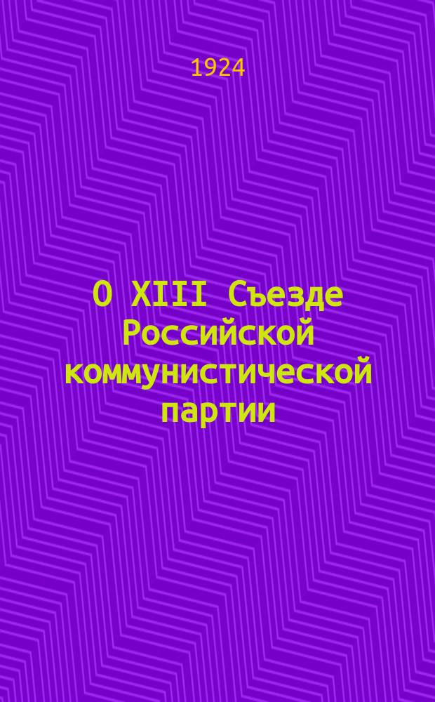 О XIII Съезде Российской коммунистической партии (больш.) 23/V-31/V 1924 г. Ч.1 : Февраль - июльские дни
