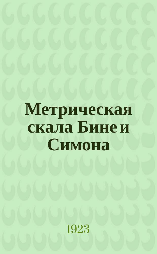 Метрическая скала Бине и Симона : Пособие для исслед. умств. одаренности, сост. по редакции 1911 г
