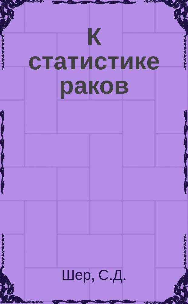 К статистике раков : По данным Патолого-анатом. ин-та Дон. гос. ун-та за 7 лет (1916-1922)