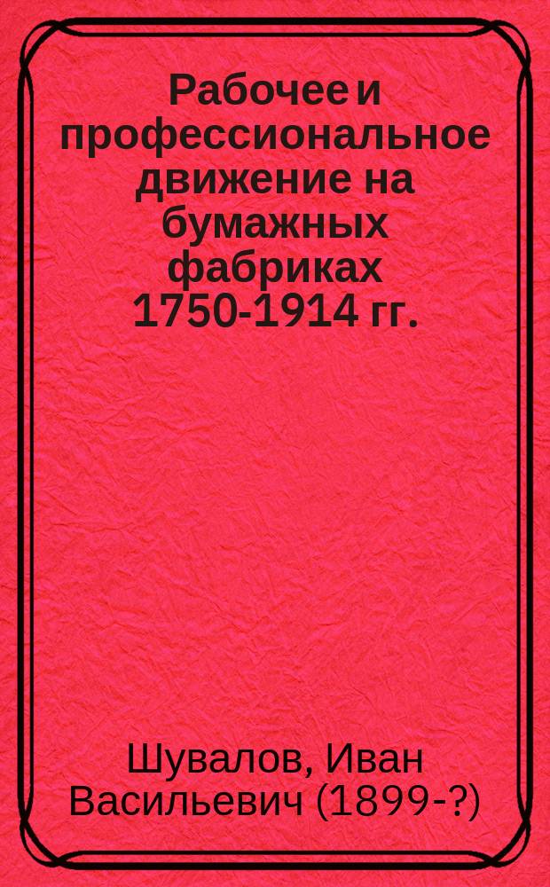 Рабочее и профессиональное движение на бумажных фабриках 1750-1914 гг. : Материалы истории