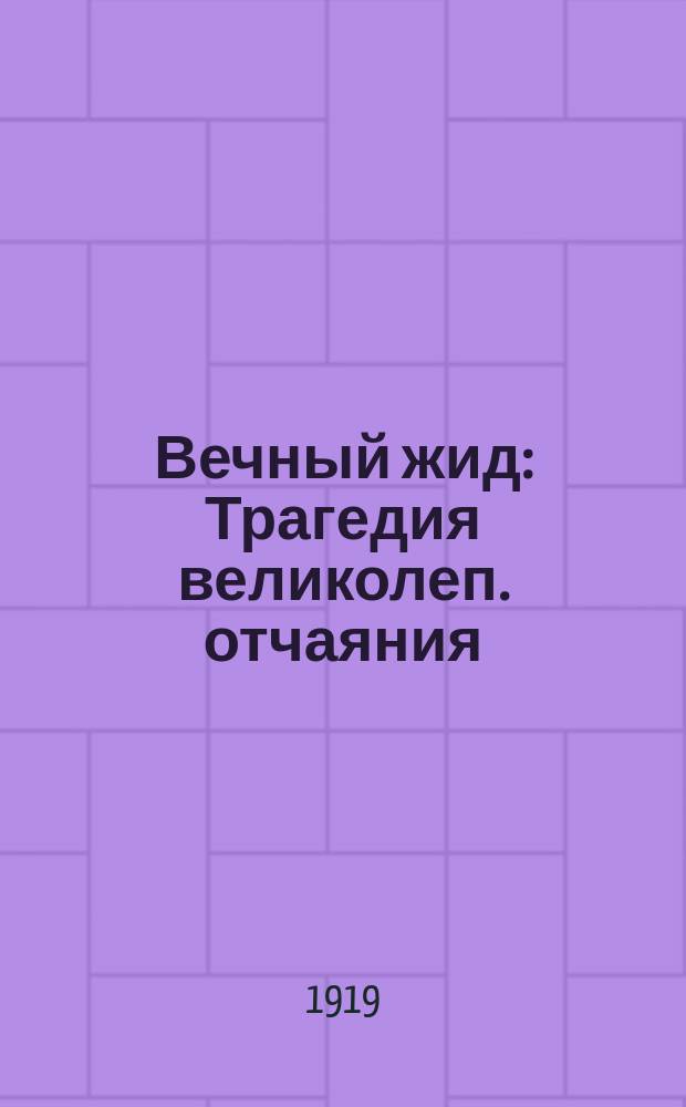 Вечный жид : Трагедия великолеп. отчаяния