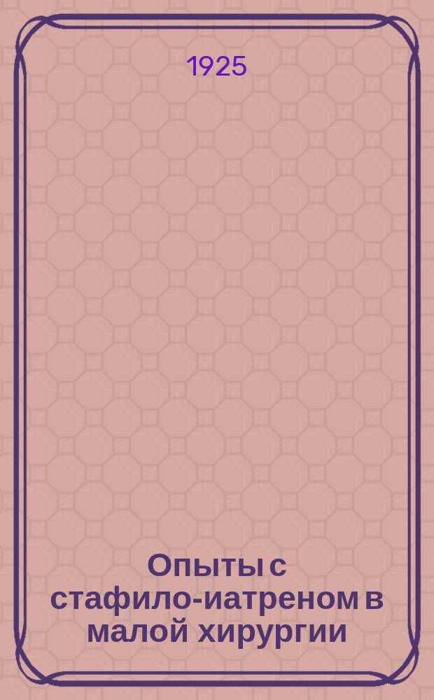 Опыты с стафило-иатреном в малой хирургии : Пер. с нем.