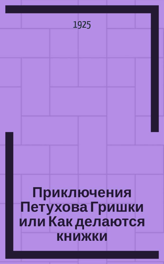 Приключения Петухова Гришки или Как делаются книжки : Стихи для детей