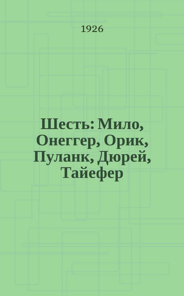 Шесть : Мило, Онеггер, Орик, Пуланк, Дюрей, Тайефер